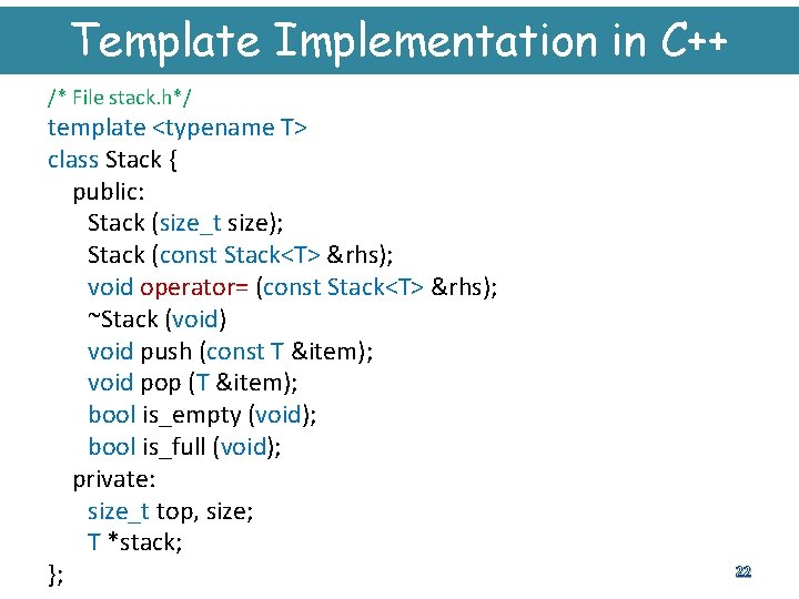 Template Implementation in C++ /* File stack. h*/ template <typename T> class Stack {