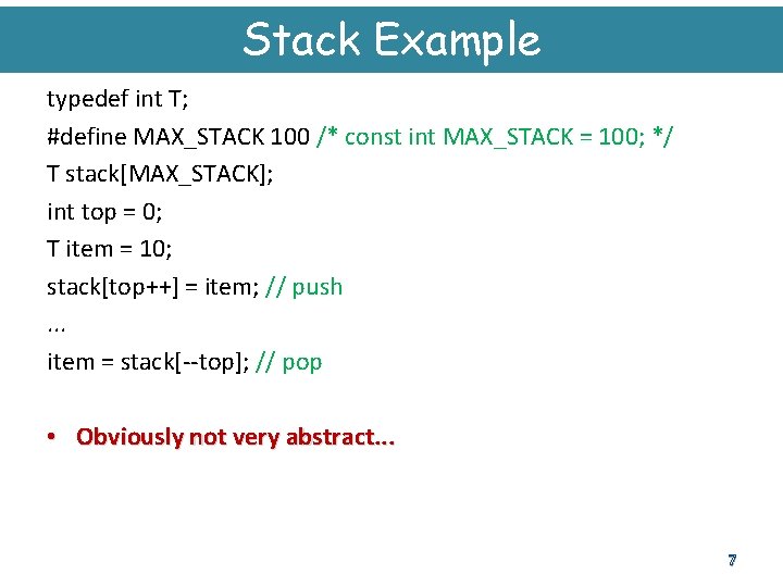 Stack Example typedef int T; #define MAX_STACK 100 /* const int MAX_STACK = 100;
