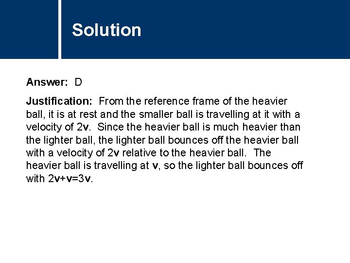 Solution Comments Answer: D Justification: From the reference frame of the heavier ball, it