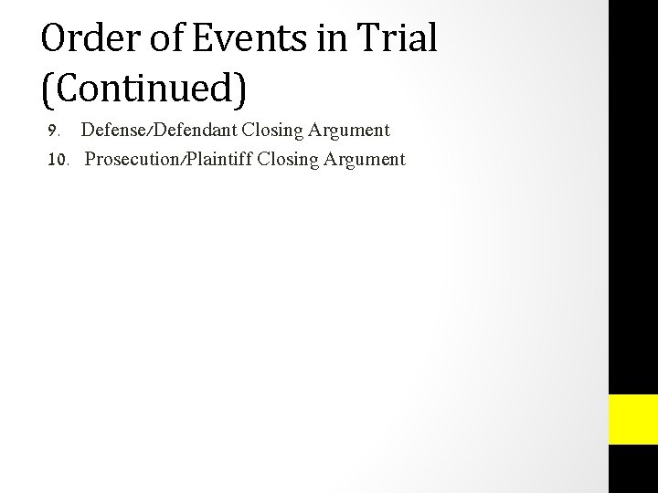 Order of Events in Trial (Continued) 9. Defense/Defendant Closing Argument 10. Prosecution/Plaintiff Closing Argument