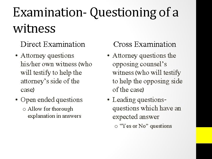 Examination- Questioning of a witness Direct Examination Cross Examination • Attorney questions his/her own