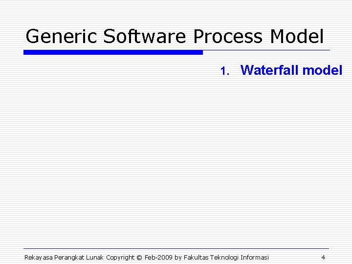 Generic Software Process Model 1. Waterfall model Rekayasa Perangkat Lunak Copyright © Feb-2009 by