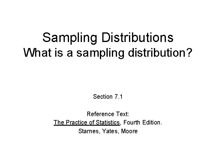 Sampling Distributions What is a sampling distribution? Section 7. 1 Reference Text: The Practice