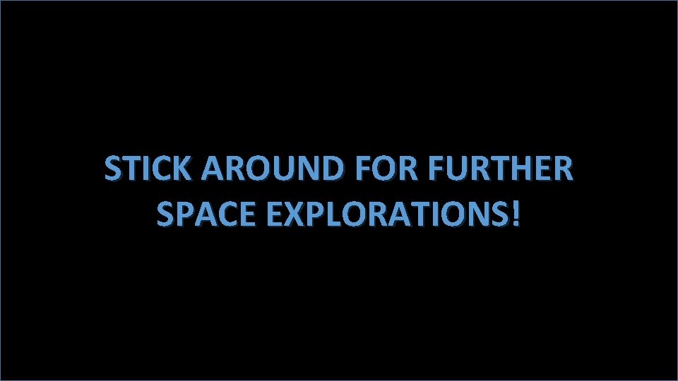 The Search for Another Earth STICK AROUND FOR FURTHER SPACE EXPLORATIONS! 