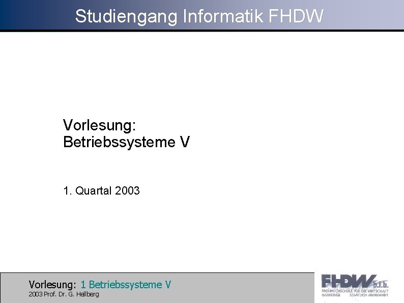 Studiengang Informatik FHDW Vorlesung: Betriebssysteme V 1. Quartal 2003 Vorlesung: 1 Betriebssysteme V 2003