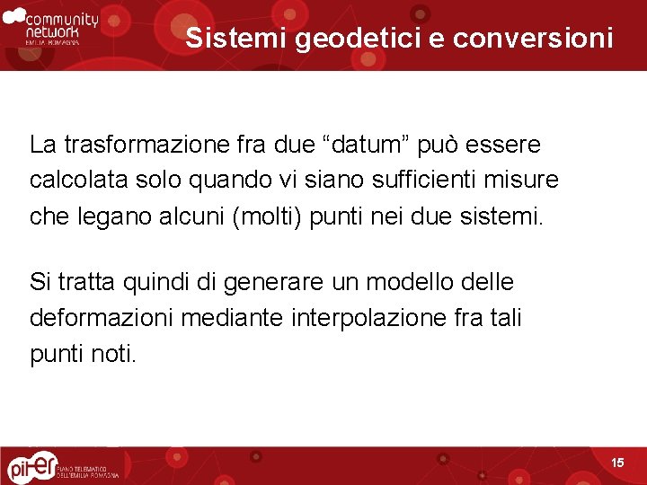 Sistemi geodetici e conversioni La trasformazione fra due “datum” può essere calcolata solo quando