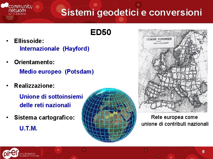 Sistemi geodetici e conversioni ED 50 • Ellissoide: Internazionale (Hayford) • Orientamento: Medio europeo