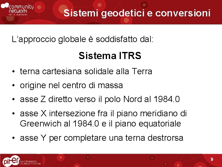 Sistemi geodetici e conversioni L’approccio globale è soddisfatto dal: Sistema ITRS • terna cartesiana