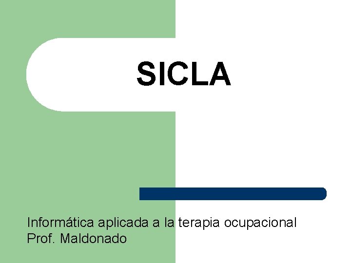 SICLA Informática aplicada a la terapia ocupacional Prof. Maldonado 