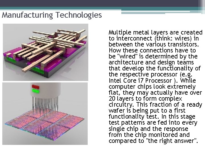 Manufacturing Technologies Multiple metal layers are created to interconnect (think: wires) in between the Manufacturing Technologies Multiple metal layers are created to interconnect (think: wires) in between the