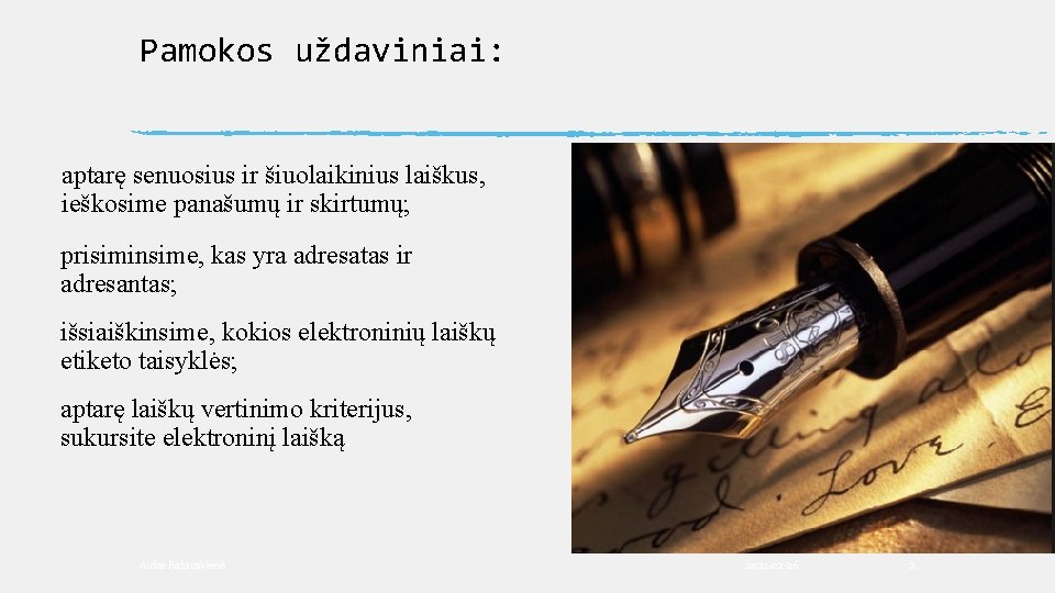 Pamokos uždaviniai: aptarę senuosius ir šiuolaikinius laiškus, ieškosime panašumų ir skirtumų; prisiminsime, kas yra