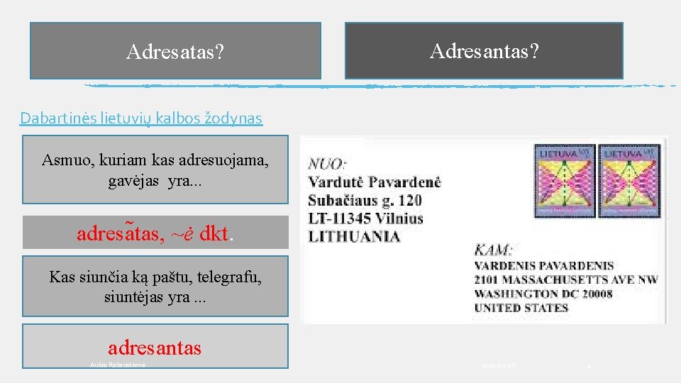 Adresatas? Adresantas? Dabartinės lietuvių kalbos žodynas Asmuo, kuriam kas adresuojama, gavėjas yra. . .