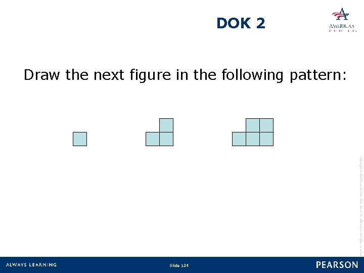 DOK 2 Draw the next figure in the following pattern: Copyright © 2010 Pearson