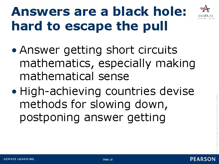 Answers are a black hole: hard to escape the pull Slide 16 Copyright ©