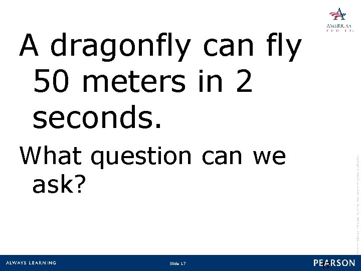 A dragonfly can fly 50 meters in 2 seconds. 17 Slide 17 Copyright ©