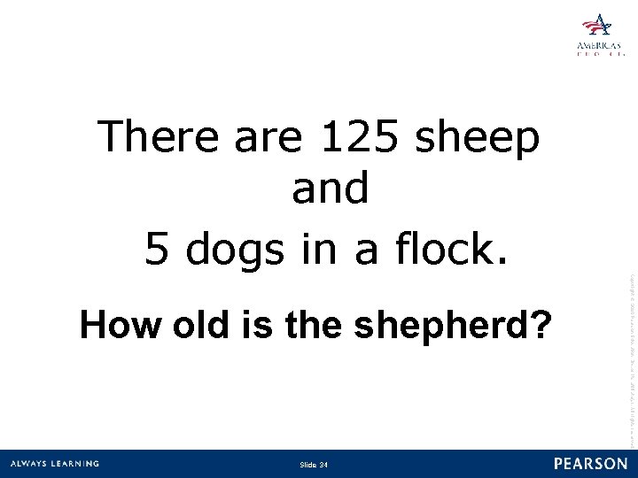 There are 125 sheep and 5 dogs in a flock. Slide 34 Copyright ©