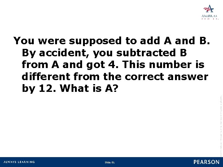 You were supposed to add A and B. By accident, you subtracted B from