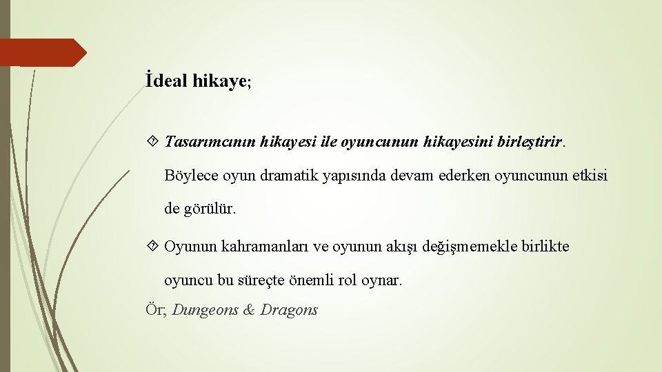 İdeal hikaye; Tasarımcının hikayesi ile oyuncunun hikayesini birleştirir. Böylece oyun dramatik yapısında devam ederken