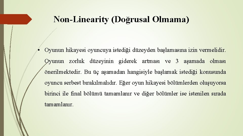 Non-Linearity (Doğrusal Olmama) • Oyunun hikayesi oyuncuya istediği düzeyden başlamasına izin vermelidir. Oyunun zorluk