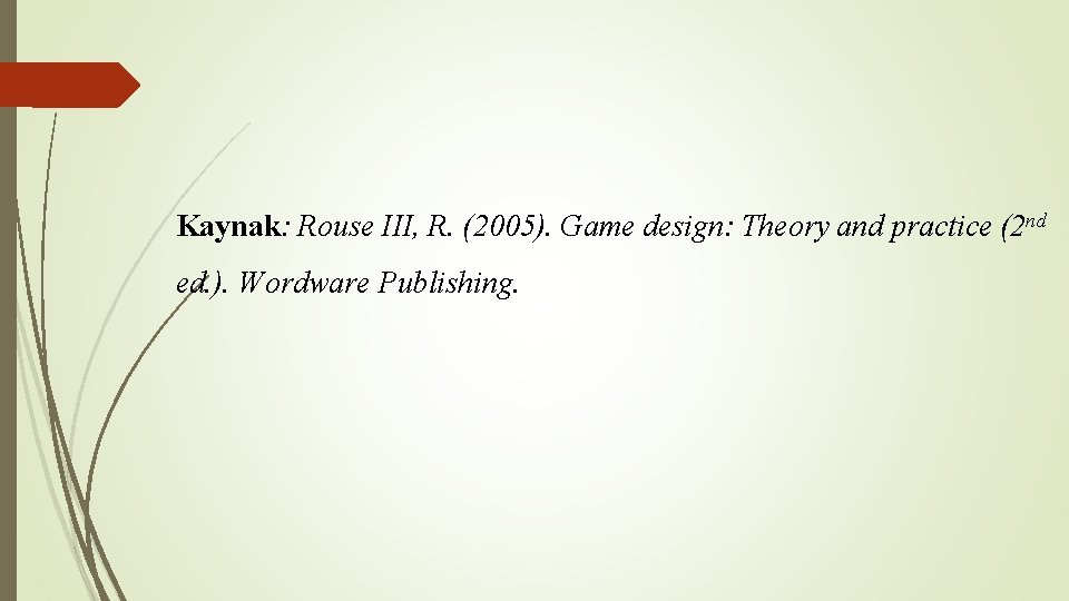 Kaynak: Rouse III, R. (2005). Game design: Theory and practice (2 nd ed. ).