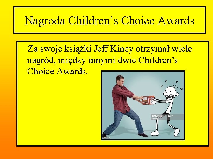 Nagroda Children’s Choice Awards Za swoje książki Jeff Kiney otrzymał wiele nagród, między innymi
