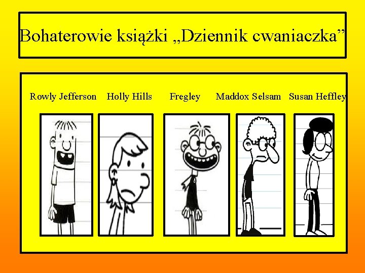 Bohaterowie książki „Dziennik cwaniaczka” Rowly Jefferson Holly Hills Fregley Maddox Selsam Susan Heffley 