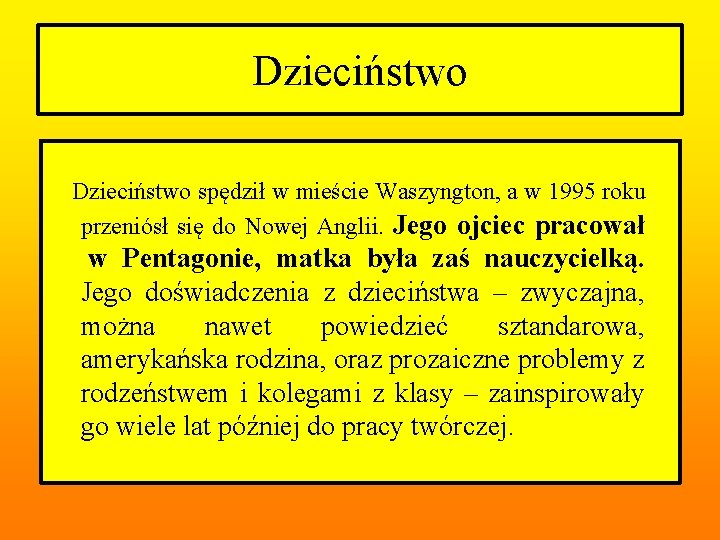 Dzieciństwo spędził w mieście Waszyngton, a w 1995 roku przeniósł się do Nowej Anglii.