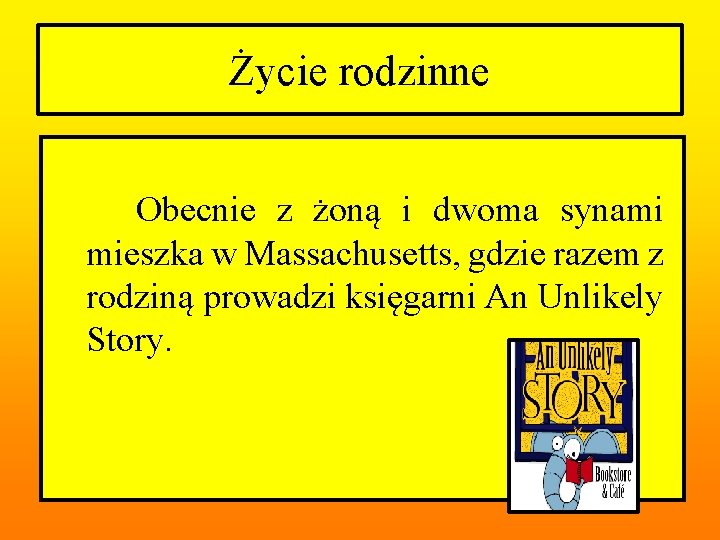 Życie rodzinne Obecnie z żoną i dwoma synami mieszka w Massachusetts, gdzie razem z