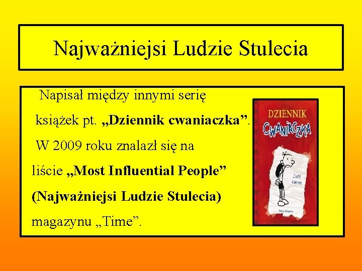 Najważniejsi Ludzie Stulecia Napisał między innymi serię książek pt. „Dziennik cwaniaczka”. W 2009 roku
