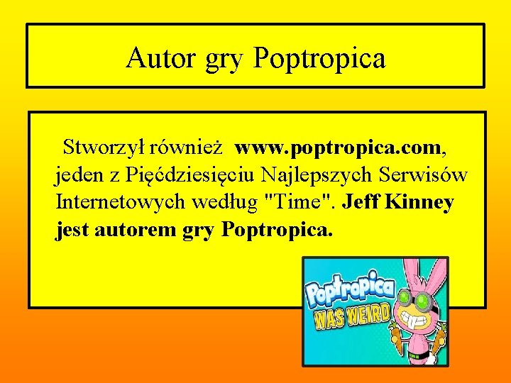 Autor gry Poptropica Stworzył również www. poptropica. com, jeden z Pięćdziesięciu Najlepszych Serwisów Internetowych