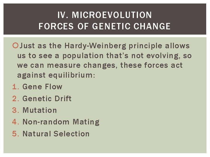 IV. MICROEVOLUTION FORCES OF GENETIC CHANGE Just as the Hardy-Weinberg principle allows us to