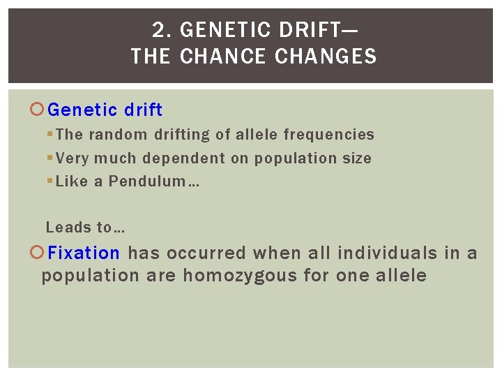 2. GENETIC DRIFT— THE CHANCE CHANGES Genetic drift The random drifting of allele frequencies