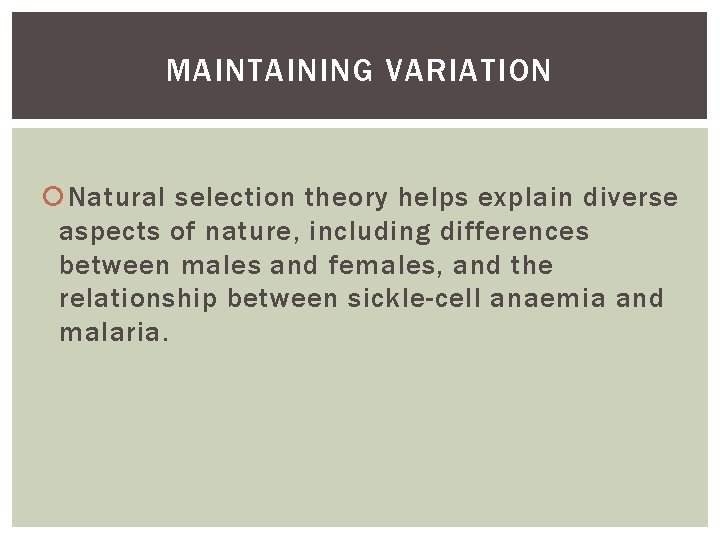 MAINTAINING VARIATION Natural selection theory helps explain diverse aspects of nature, including differences between