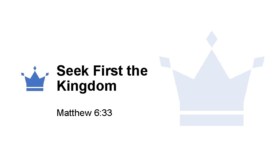 Seek First the Kingdom Matthew 6: 33 