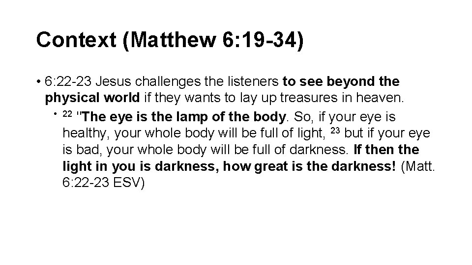 Context (Matthew 6: 19 -34) • 6: 22 -23 Jesus challenges the listeners to