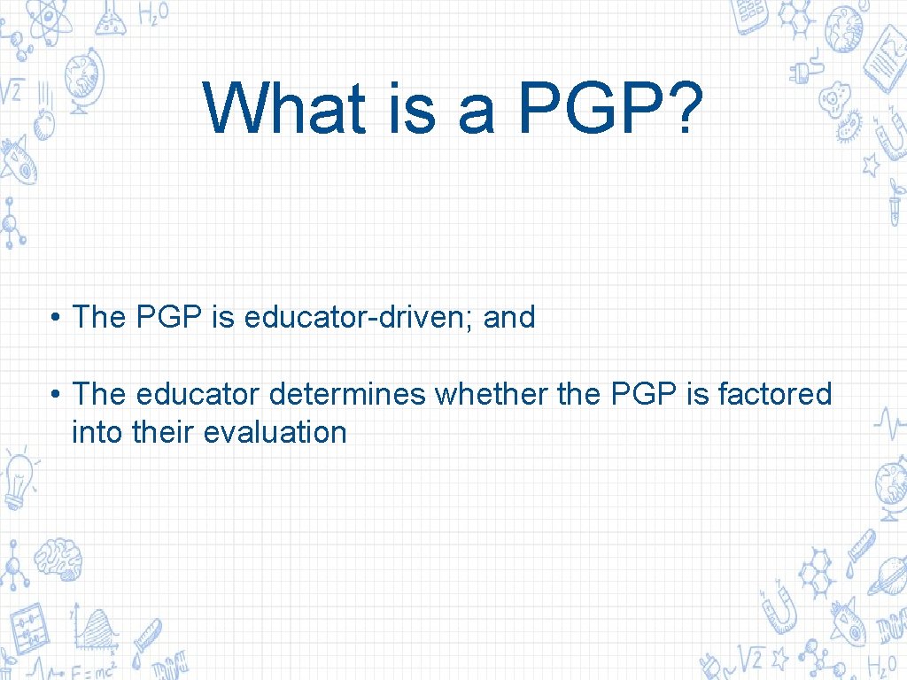 What is a PGP? • The PGP is educator-driven; and • The educator determines What is a PGP? • The PGP is educator-driven; and • The educator determines