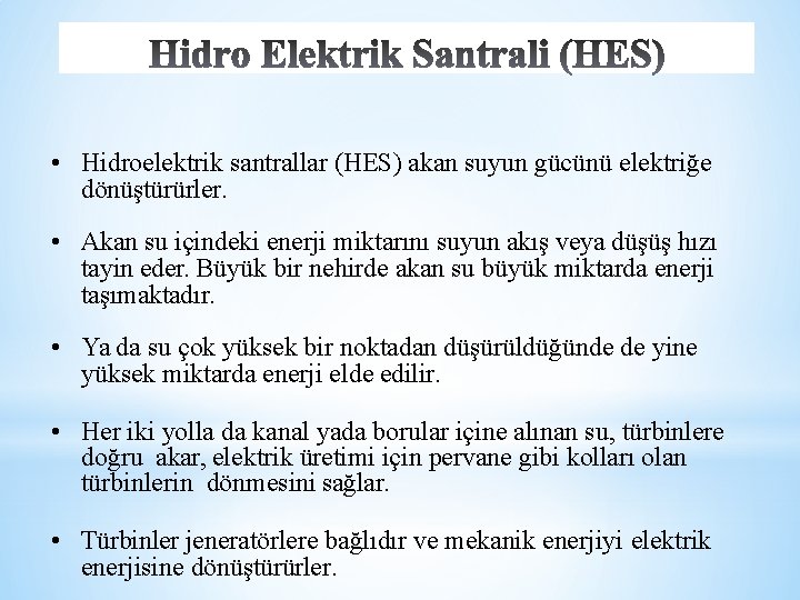  • Hidroelektrik santrallar (HES) akan suyun gücünü elektriğe dönüştürürler. • Akan su içindeki