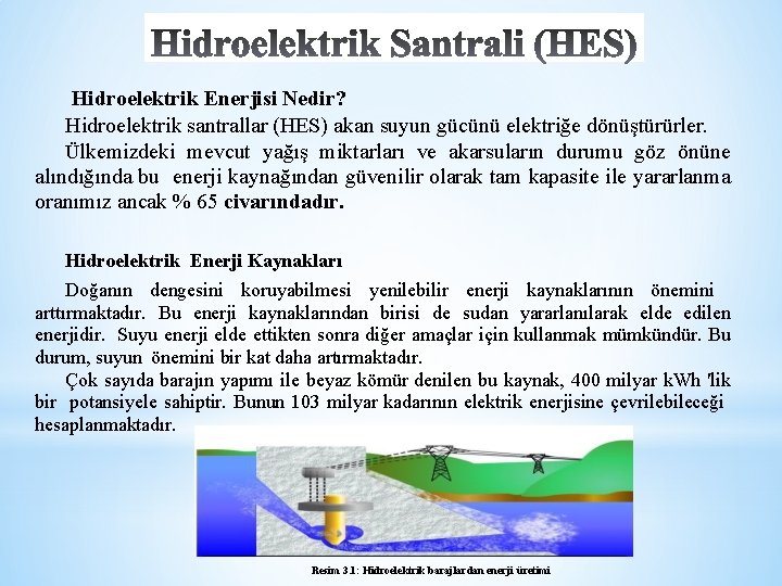 Hidroelektrik Enerjisi Nedir? Hidroelektrik santrallar (HES) akan suyun gücünü elektriğe dönüştürürler. Ülkemizdeki mevcut yağış