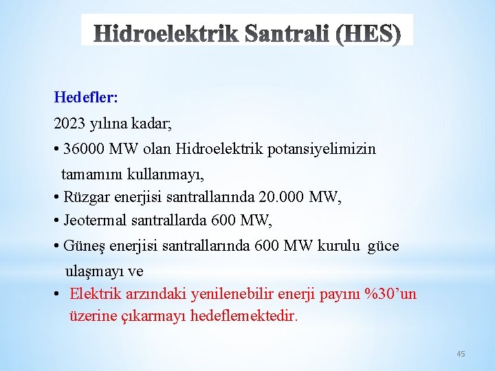 Hedefler: 2023 yılına kadar; • 36000 MW olan Hidroelektrik potansiyelimizin tamamını kullanmayı, • Rüzgar