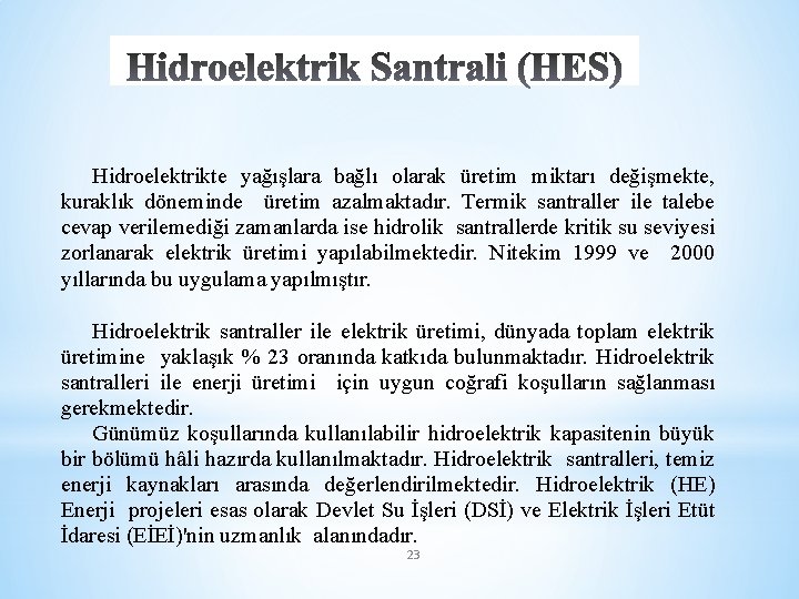 Hidroelektrikte yağışlara bağlı olarak üretim miktarı değişmekte, kuraklık döneminde üretim azalmaktadır. Termik santraller ile