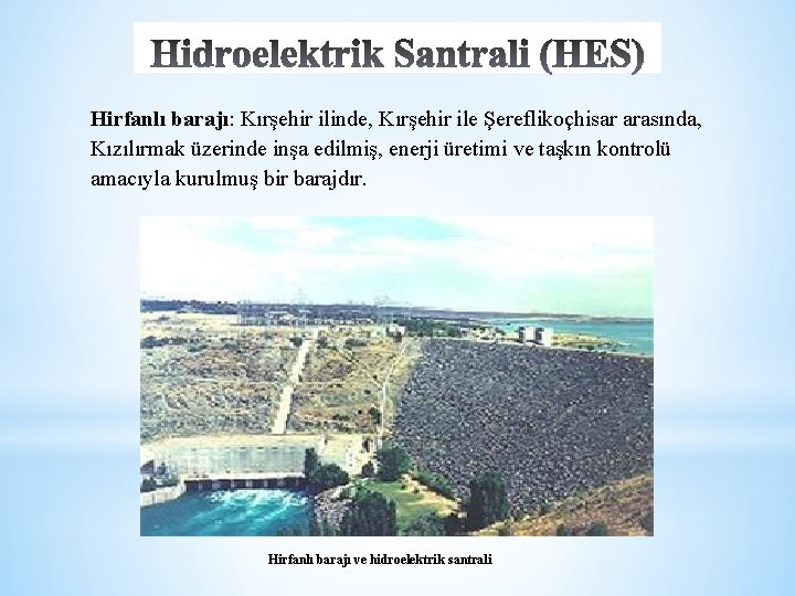 Hirfanlı barajı: Kırşehir ilinde, Kırşehir ile Şereflikoçhisar arasında, Kızılırmak üzerinde inşa edilmiş, enerji üretimi