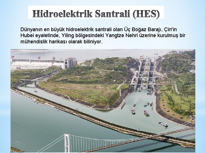 Dünyanın en büyük hidroelektrik santrali olan Üç Boğaz Barajı, Çin'in Hubei eyaletinde, Yiling bölgesindeki