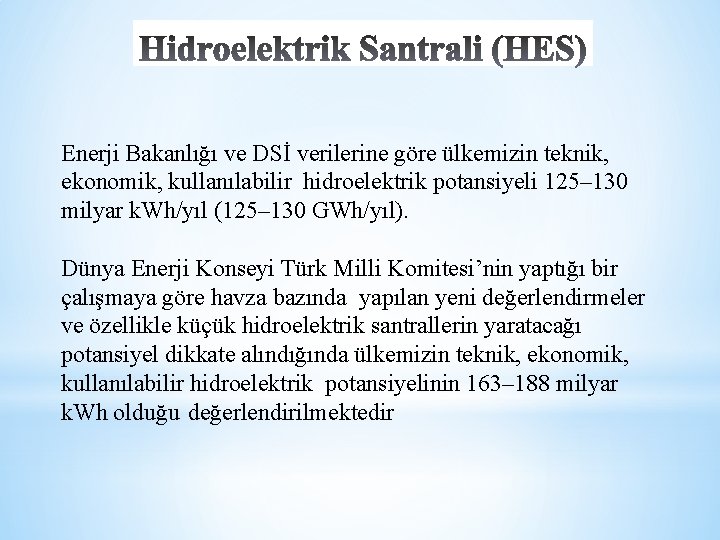 Enerji Bakanlığı ve DSİ verilerine göre ülkemizin teknik, ekonomik, kullanılabilir hidroelektrik potansiyeli 125– 130