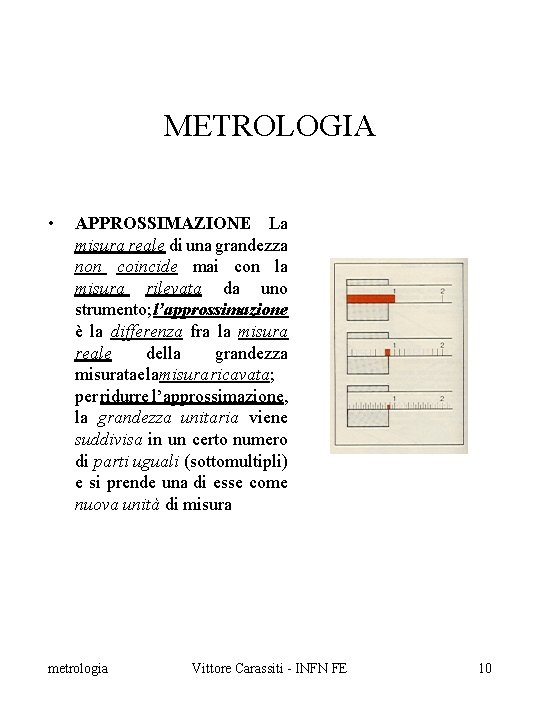 METROLOGIA • APPROSSIMAZIONE La misura reale di una grandezza non coincide mai con la