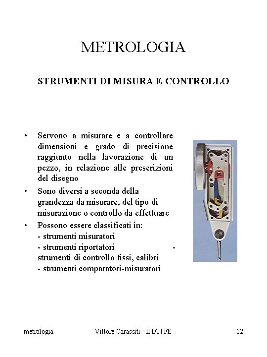 METROLOGIA STRUMENTI DI MISURA E CONTROLLO • • • Servono a misurare e a