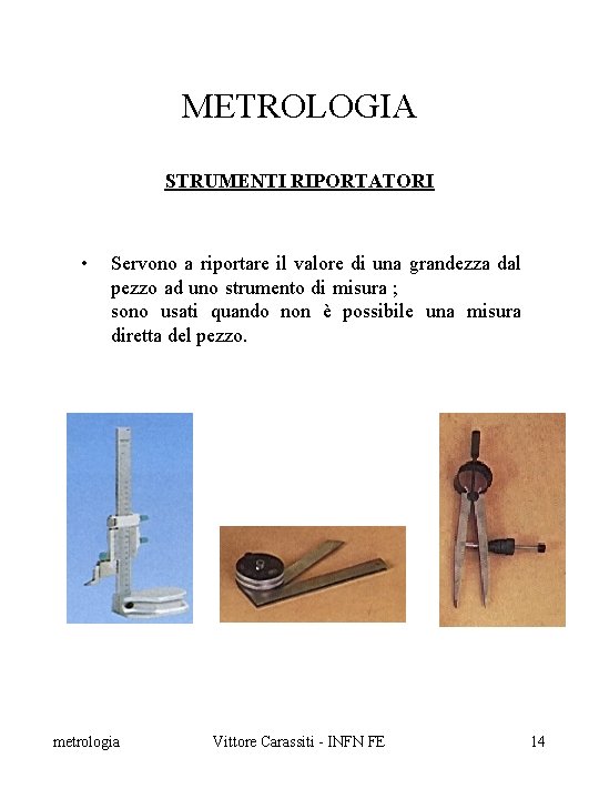 METROLOGIA STRUMENTI RIPORTATORI • Servono a riportare il valore di una grandezza dal pezzo