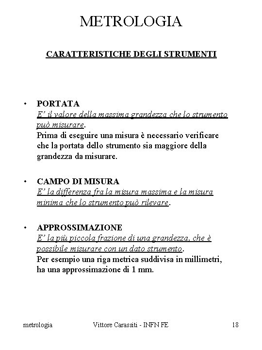 METROLOGIA CARATTERISTICHE DEGLI STRUMENTI • PORTATA E’ il valore della massima grandezza che lo