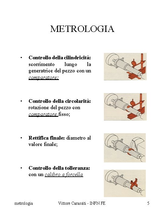 METROLOGIA • Controllo della cilindricità: scorrimento lungo la generatrice del pezzo con un comparatore;