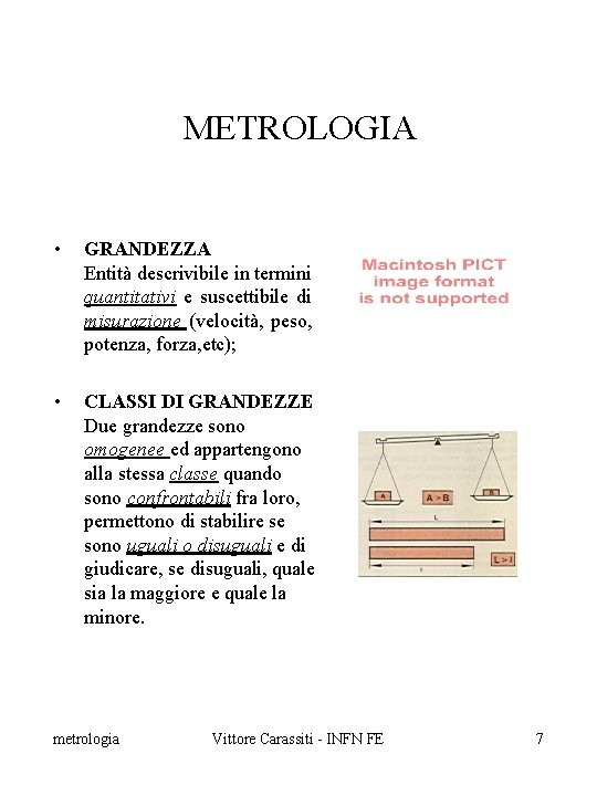 METROLOGIA • GRANDEZZA Entità descrivibile in termini quantitativi e suscettibile di misurazione (velocità, peso,