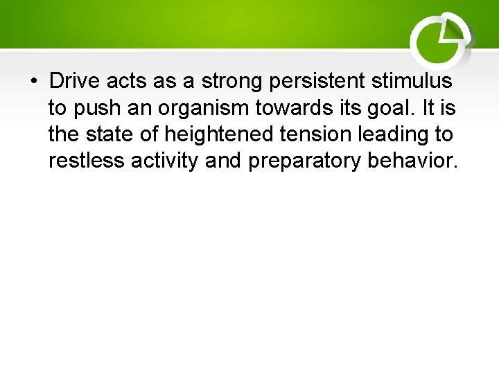  • Drive acts as a strong persistent stimulus to push an organism towards